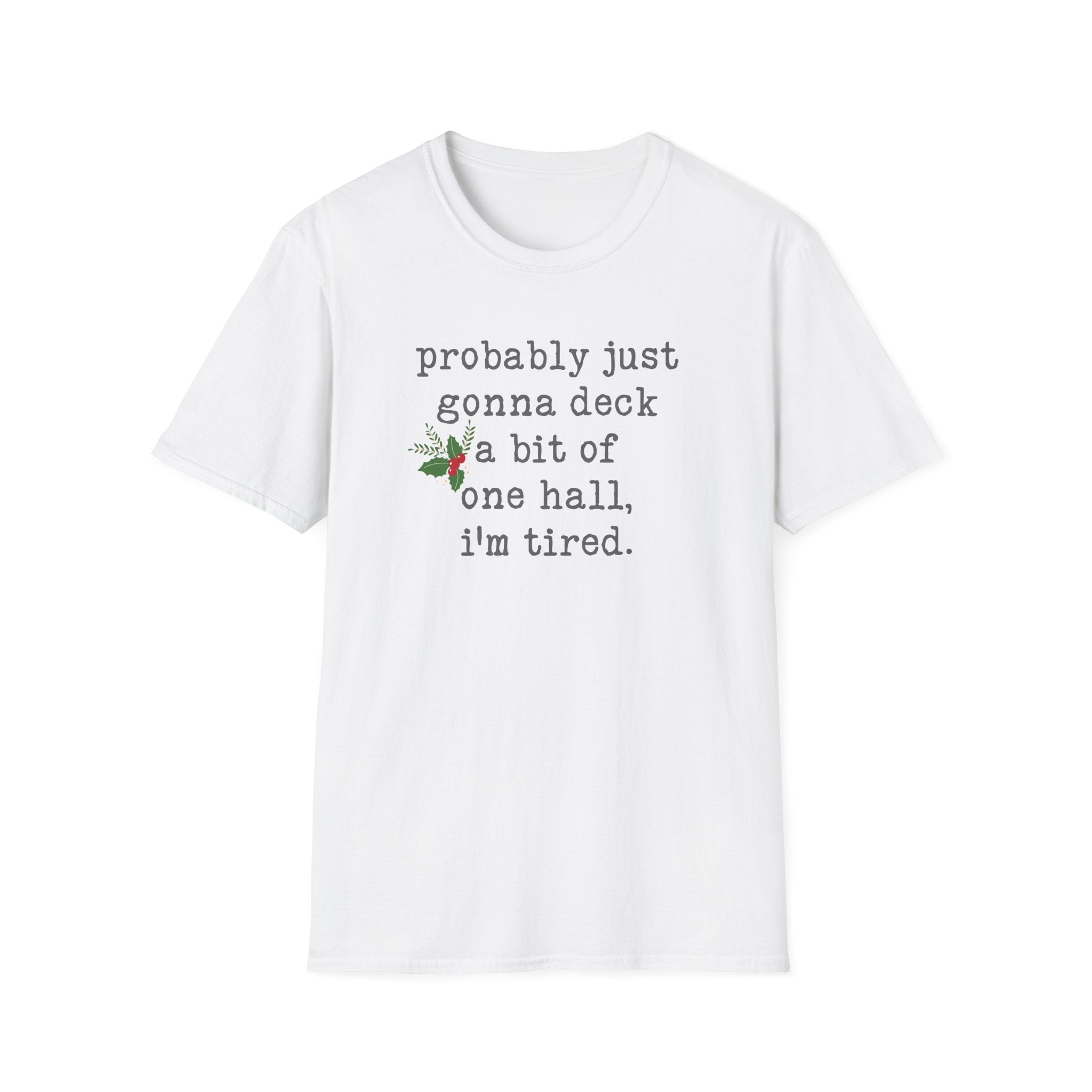 Christmas T-Shirt — "probably just gonna deck a bit of one hall, i'm tired." Holiday Tee