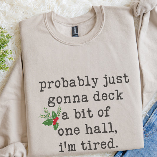 Funny Christmas Sweater – “Probably Just Gonna Deck a Bit of One Hall, I’m Tired” Holiday Crewneck