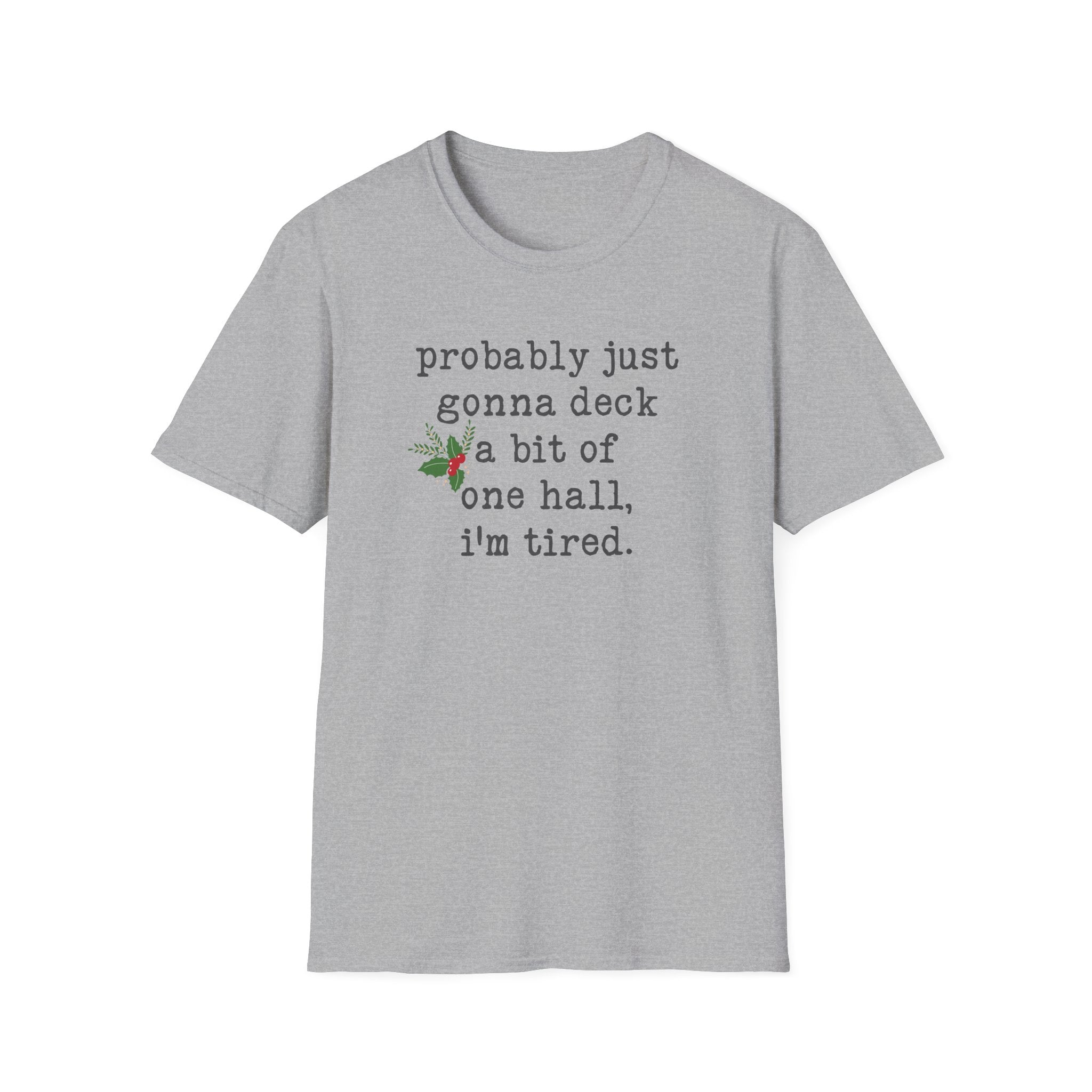 Christmas T-Shirt — "probably just gonna deck a bit of one hall, i'm tired." Holiday Tee