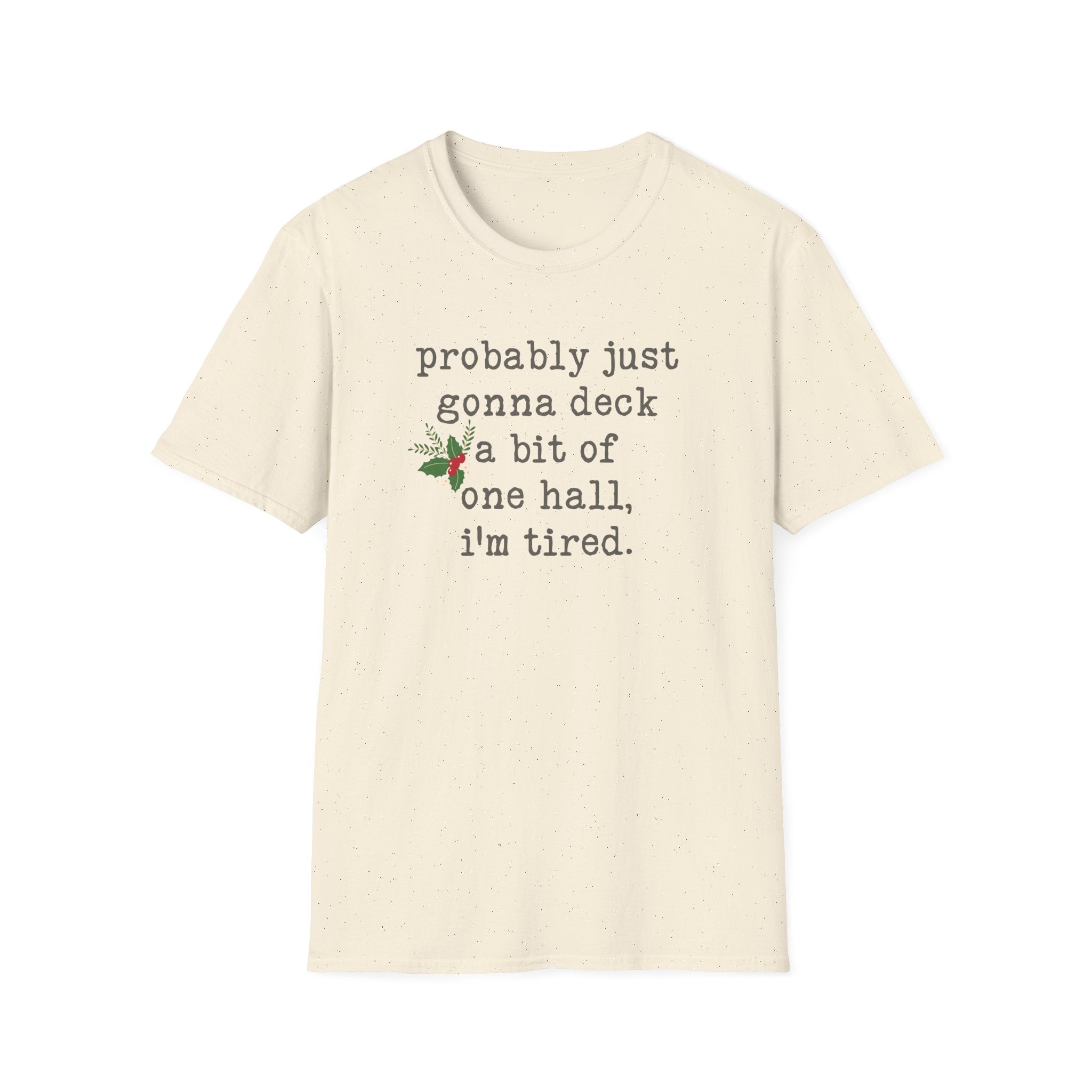 Christmas T-Shirt — "probably just gonna deck a bit of one hall, i'm tired." Holiday Tee
