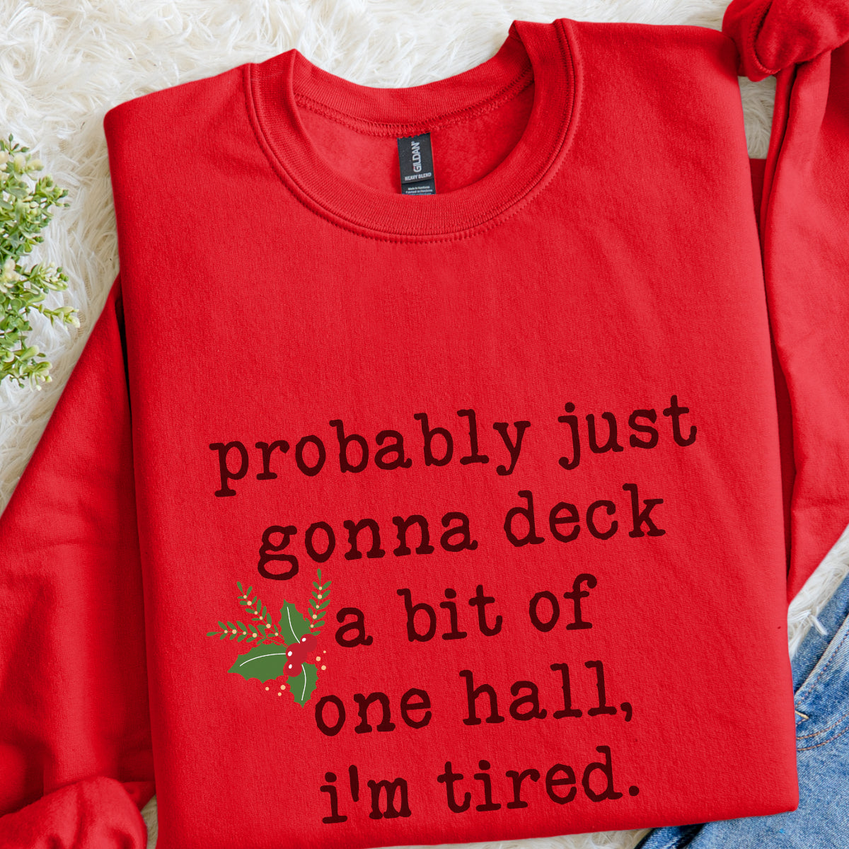 Funny Christmas Sweater – “Probably Just Gonna Deck a Bit of One Hall, I’m Tired” Holiday Crewneck