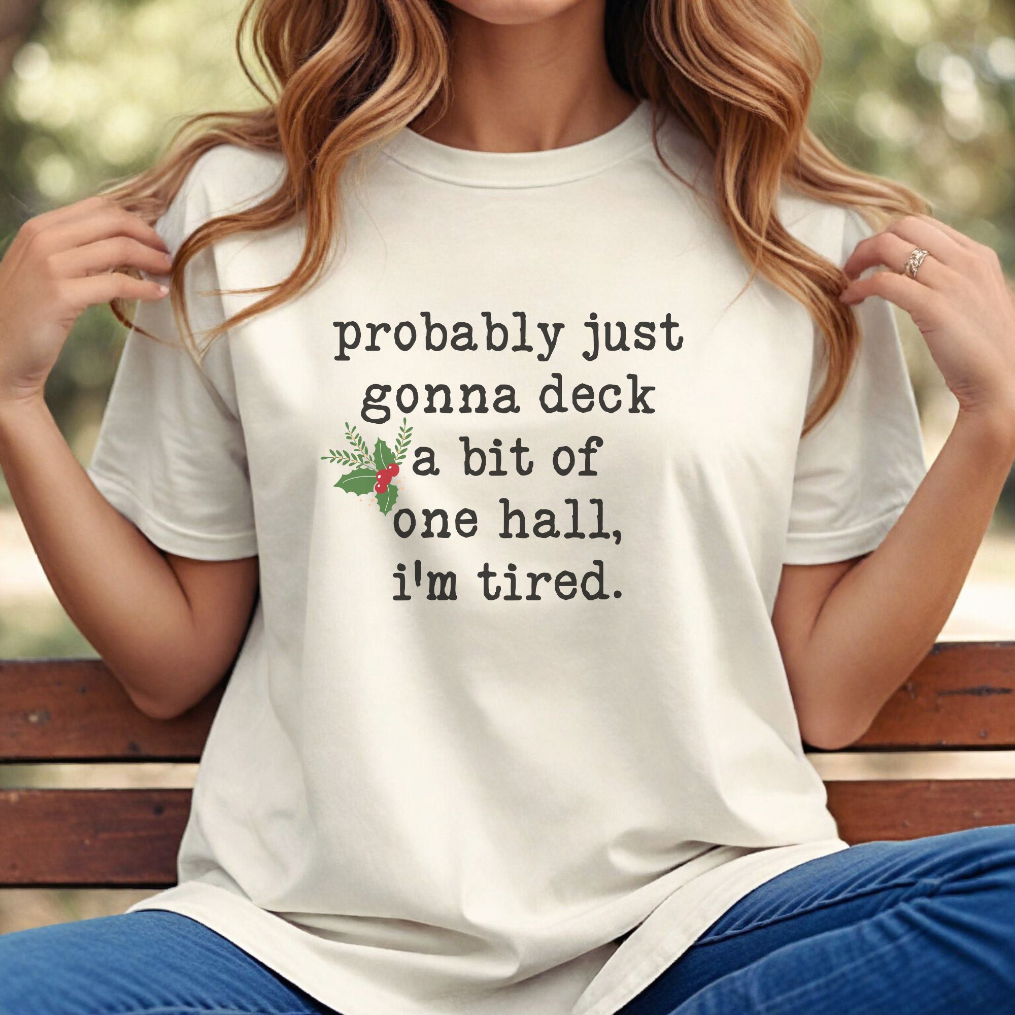 Christmas T-Shirt — "probably just gonna deck a bit of one hall, i'm tired." Holiday Tee